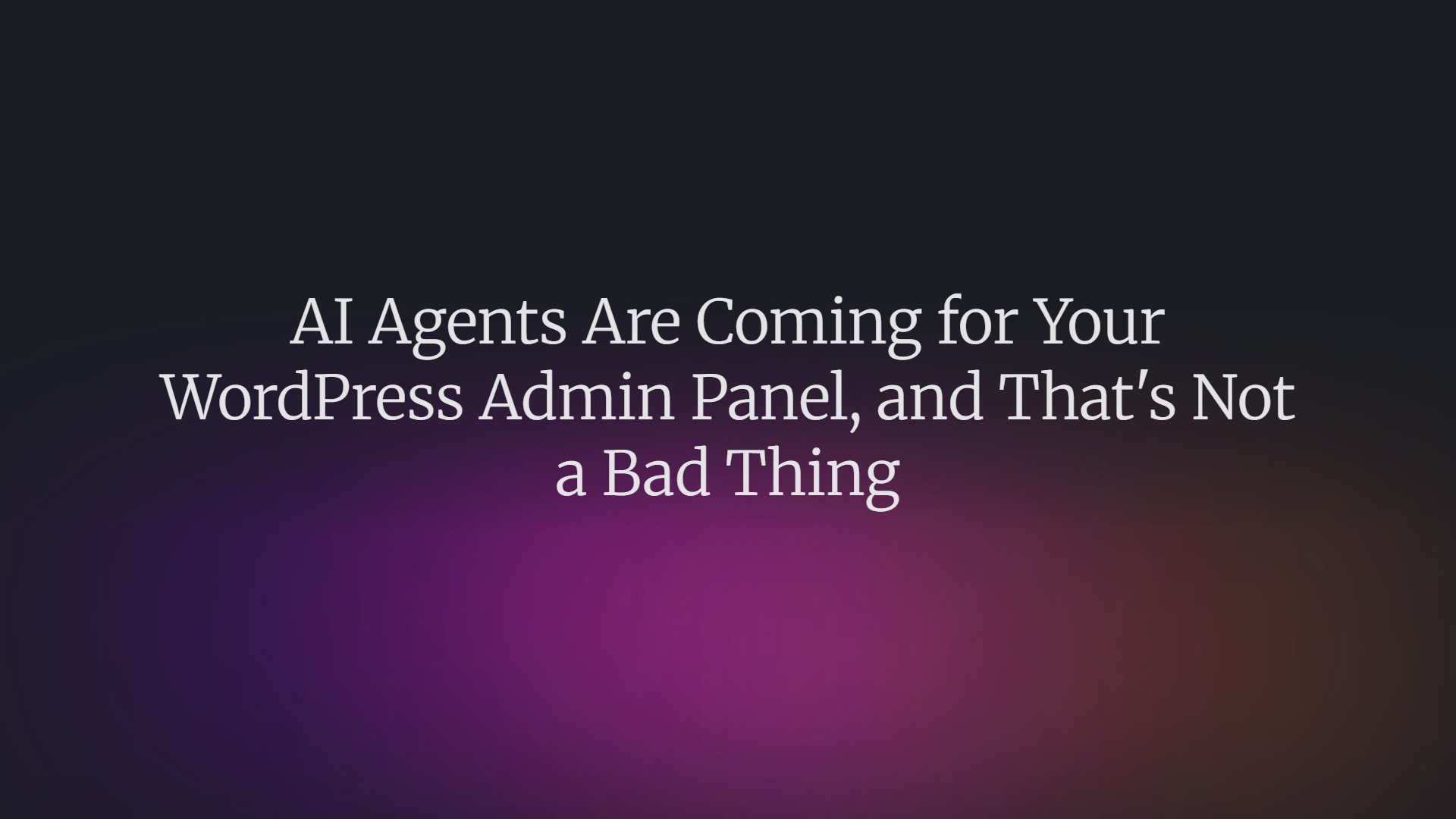 AI Agents Are Coming for Your WordPress Admin Panel, and That's Not a Bad Thing