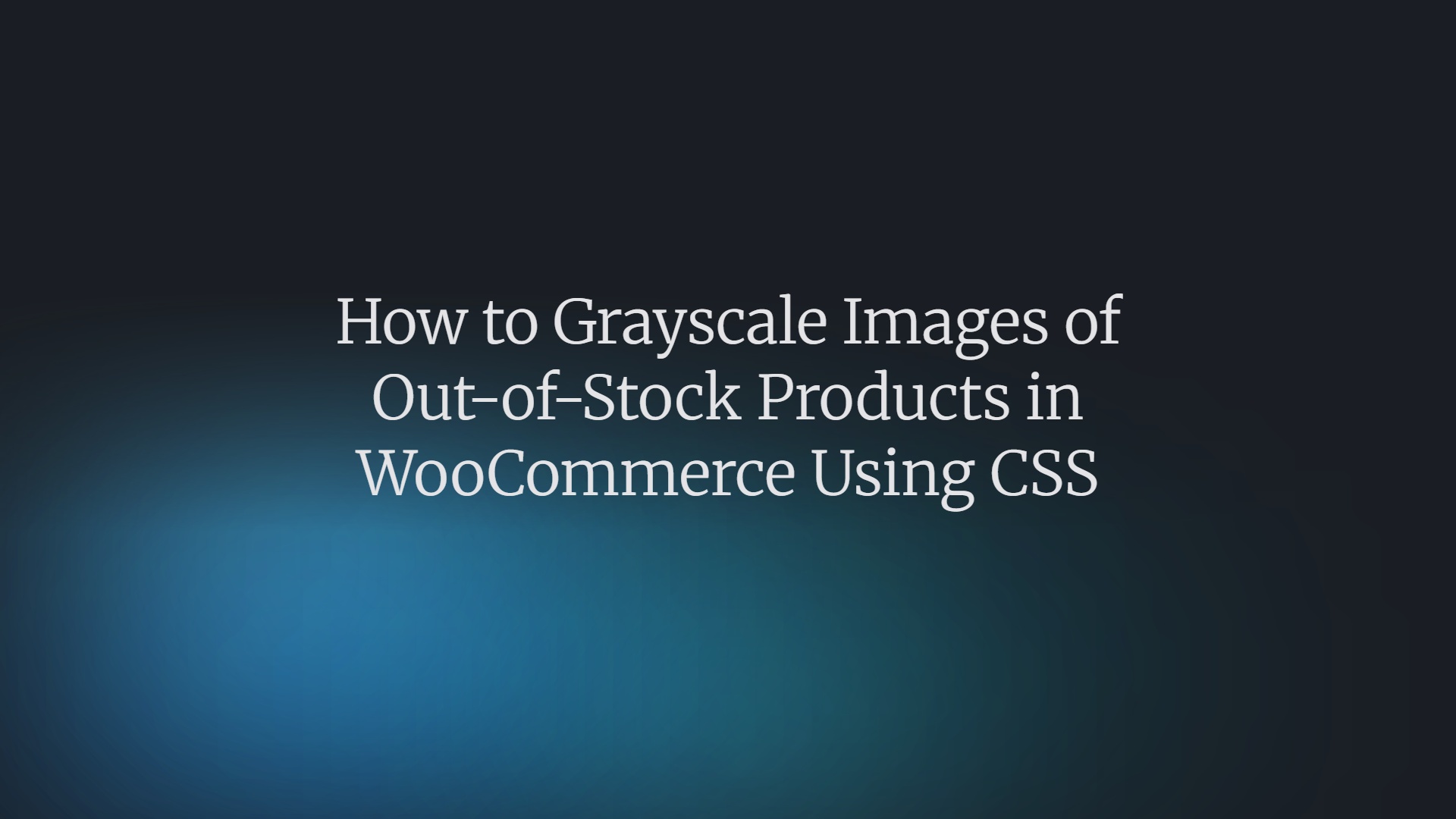 How to Grayscale Images of Out-of-Stock Products in WooCommerce Using CSS